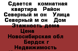 Сдается 1-комнатная квартира › Район ­ Северный м-он › Улица ­ Северный м-он › Дом ­ 14 › Этажность дома ­ 10 › Цена ­ 12 000 - Новосибирская обл., Бердск г. Недвижимость » Квартиры аренда   . Новосибирская обл.,Бердск г.